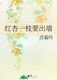 《红杏一枝要出墙》