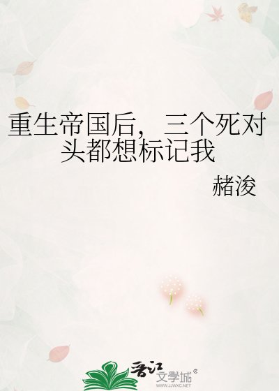 重生帝国后,三个死对头都想标记我