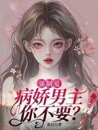 《強制愛病嬌男主你不要?我太愛了》